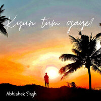 Kyun Tum Gaye - abhishek Singh