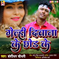 Gelahi Deewana Ke Chhod Ke - Banshidhar Chaudhari
