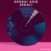 Aduhai Asik Sekali - DJ Baler & DJ Banjar