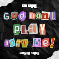 God Don't Play Bout Me (GDPBM) - Kia Shine & DeRone Payne