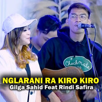 Nglarani Ra Kiro Kiro - Gilga Sahid & Rindi Safira