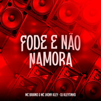 Fode e Não Namora - Mc Baiano & MC Jhony Kley & DJ Kleytinho