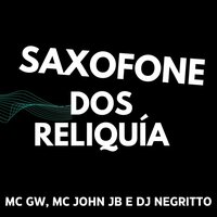 Saxofone dos Reliquía - MC Gw & MC JOHN JB & DJ Negritto