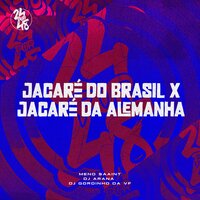 Jacaré do Brasil X Jacaré da Alemanha - Meno Saaint & DJ Arana & DJ Gordinho da VF