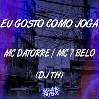 Eu Gosto Como Joga - Mc Datorre & MC 7 Belo & DJ TH