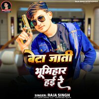 Beta Jati Bhumihar Hayi Re - RAJA SINGH
