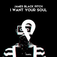 I Want Your Soul - James Black Pitch