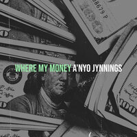 Where My Money - A'nyo Jynnings
