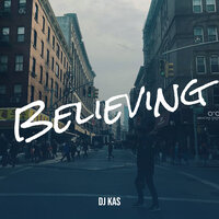 Believing - DJ Kas