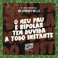 Meu Pau É Bipolar Tem Duvida a Todo Instante - MC DEKAZIN & MC L.A & DJ Big Original