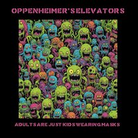 Adults Are Just Kids Wearing Masks - Oppenheimer's Elevators