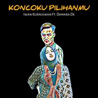 Koncoku Pilihanmu - Iwan Kurniawan & Damara De
