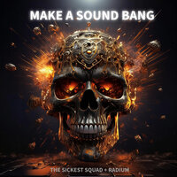 Make A Sound Bang - The Sickest Squad & Radium
