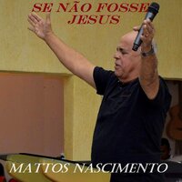 Se Não Fosse Jesus - Mattos Nascimento