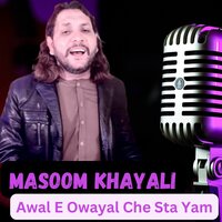 Awal E Owayal Che Sta Yam - Masoom Khayali