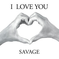 I Love You - Savage