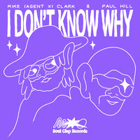 I Don't Know Why - Mike Agent X Clark & Paul Hill