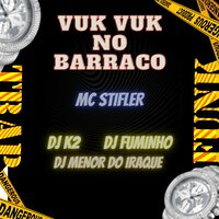 Vuk Vuk no Barraco - Mc Stifler & DJ K2 & DJ FUMINHO
