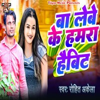 Ba Lebe Ke Hamara Haibit - Rohit Akela