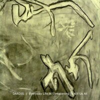 Everyday Life Is Threatening To Kill Us All, Pt. V - Dardis