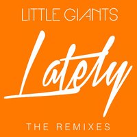 Lately (Love, Love, Love) - Little Giants & No Artificial Colours