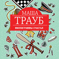 Маша Трауб. «Миллиграммы счастья». Часть 6 - Елена Дельвер
