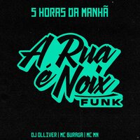 5 Horas da Manhã - A RUA É NOIX FUNK & DJ Olliver & MC Buraga & MC MN
