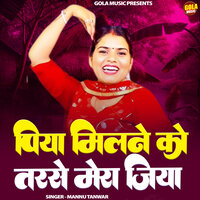 Piya Milne Ko Tarse Mera Jiya - Mannu Tanwar