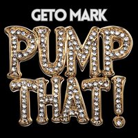 Pump That! - Geto Mark