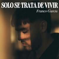 Solo se trata de vivir - Franco Garcia