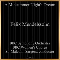 A Midsummer Night's Dream, Op. 61, Act V: "Dance of the Clowns" - BBC Symphony Orchestra & BBC Women's Chorus & Sir Malcolm Sargent & Феликс Мендельсон