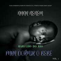 Correnteza do Rio para Relaxar o Pequeno - Para Dormir o Bebe by Beneluxa & White Noise Baby Sleep
