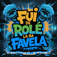 Fui de Rolé La na Favela - MC Faat & Silva MC & DJ PK O ÚNICO