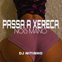 Passa a Xereca nos Mano - DJ NITINHO
