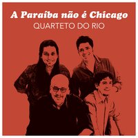 A Paraíba Não É Chicago - Quarteto do Rio