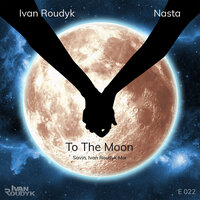 To The Moon - Ivan Roudyk & Nasta & Savin