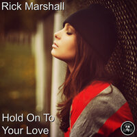Hold On To Your Love - Rick Marshall