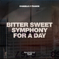 Bitter Sweet Symphony For A Day - D'Angello & Francis