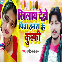Khilaye Deho Piya Humara Ke Kulfi - Sudhir Lal Yadav