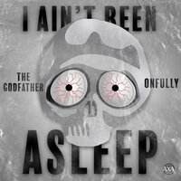 I Ain't Been Asleep - OnFully & The Godfather