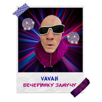 Вечеринку замучу - VAVAN