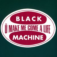 U Make Me Come a Life - Black Machine