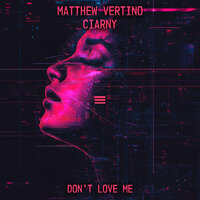 Don't love me - Matthew Vertino & Ciarny