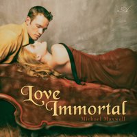 Love Immortal - Michael Maxwell