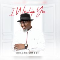 I Worship You - Chigozie Wisdom