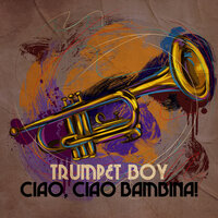 Ciao, ciao bambina - Trumpet Boy