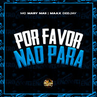 Por Favor , Não Para - MC MARY MAII & Maax DeeJay