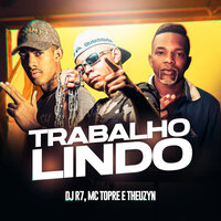 Trabalho Lindo - Dj R7 & Mc Theuzyn & Mc Topre & DJ R7, MC Theuzyn, Mc Topre