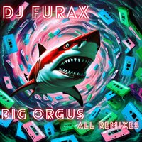 Big Orgus - DJ Furax & Bd Traxx