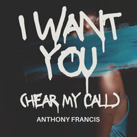 I Want You ( Hear My Call) - Anthony Francis